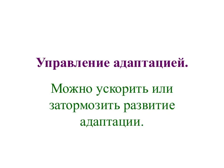 Управление адаптацией. Можно ускорить или затормозить развитие адаптации.