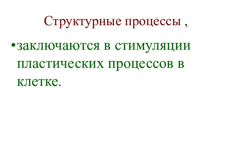 Структурные процессы , заключаются в стимуляции пластических процессов в клетке.