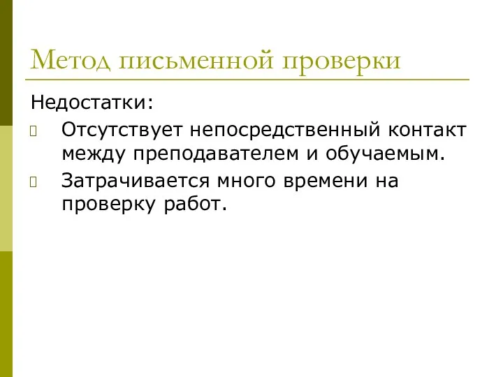 Метод письменной проверки Недостатки: Отсутствует непосредственный контакт между преподавателем и обучаемым.