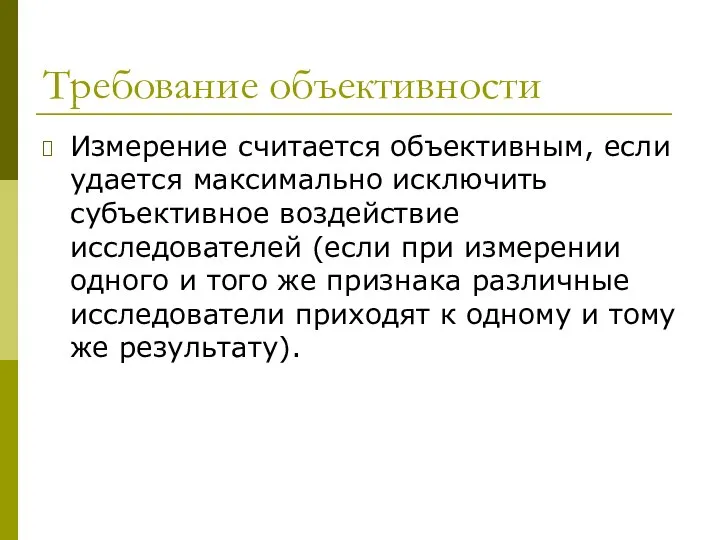 Требование объективности Измерение считается объективным, если удается максимально исключить субъективное воздействие