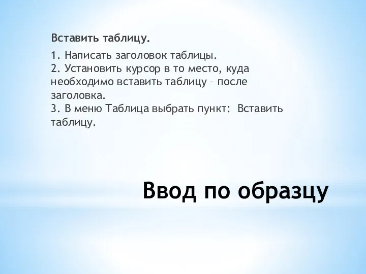 Ввод по образцу Вставить таблицу. 1. Написать заголовок таблицы. 2. Установить