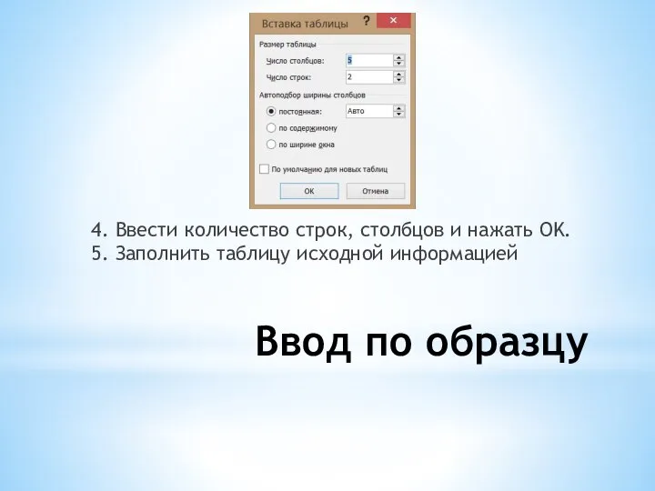 Ввод по образцу 4. Ввести количество строк, столбцов и нажать OK. 5. Заполнить таблицу исходной информацией