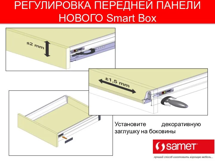 Установите декоративную заглушку на боковины РЕГУЛИРОВКА ПЕРЕДНЕЙ ПАНЕЛИ НОВОГО Smart Box