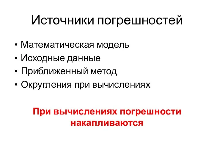 Источники погрешностей Математическая модель Исходные данные Приближенный метод Округления при вычислениях При вычислениях погрешности накапливаются