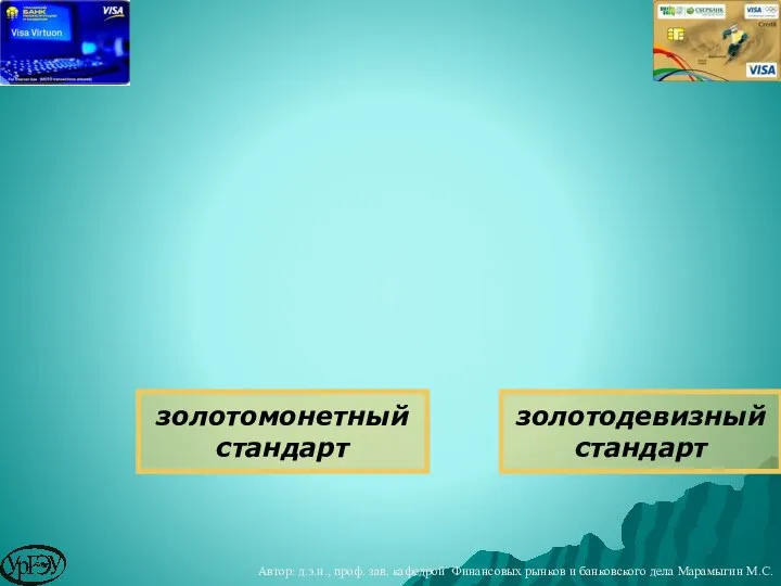 золотомонетный стандарт золотодевизный стандарт Автор: д.э.н., проф. зав. кафедрой Финансовых рынков и банковского дела Марамыгин М.С.