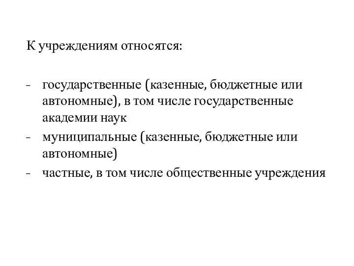 К учреждениям относятся: государственные (казенные, бюджетные или автономные), в том числе