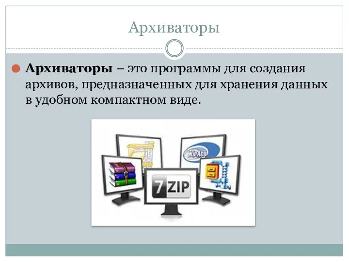 Архиваторы Архиваторы – это программы для создания архивов, предназначенных для хранения данных в удобном компактном виде.