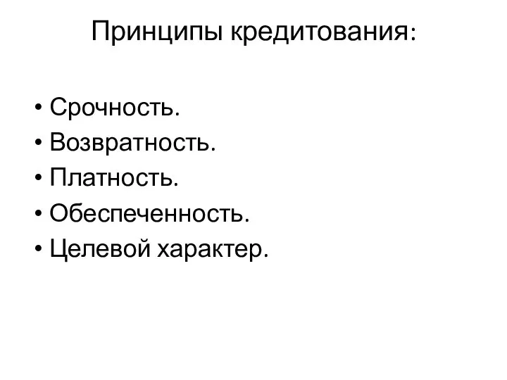 Принципы кредитования: Срочность. Возвратность. Платность. Обеспеченность. Целевой характер.