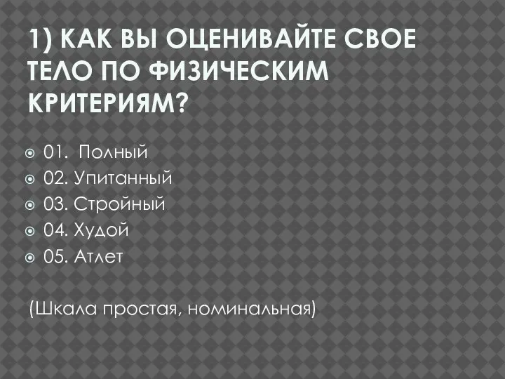 1) КАК ВЫ ОЦЕНИВАЙТЕ СВОЕ ТЕЛО ПО ФИЗИЧЕСКИМ КРИТЕРИЯМ? 01. Полный