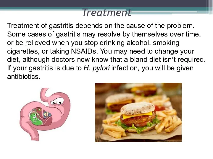 Treatment Treatment of gastritis depends on the cause of the problem.