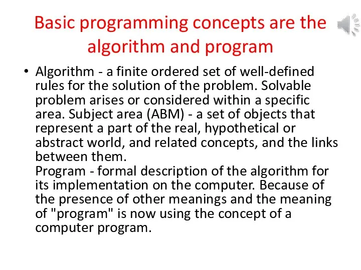 Basic programming concepts are the algorithm and program Algorithm - a