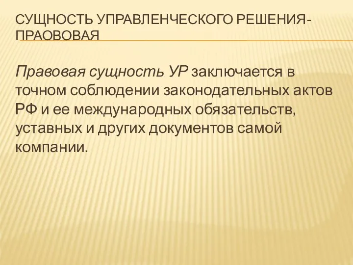 СУЩНОСТЬ УПРАВЛЕНЧЕСКОГО РЕШЕНИЯ- ПРАОВОВАЯ Правовая сущность УР заключается в точном соблюдении