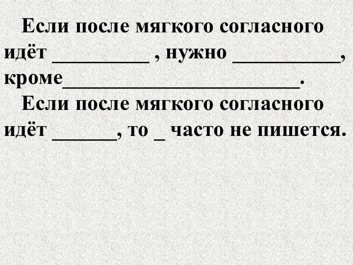 Если после мягкого согласного идёт _________ , нужно __________, кроме______________________. Если