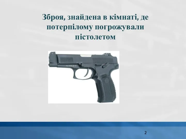 Зброя, знайдена в кімнаті, де потерпілому погрожували пістолетом