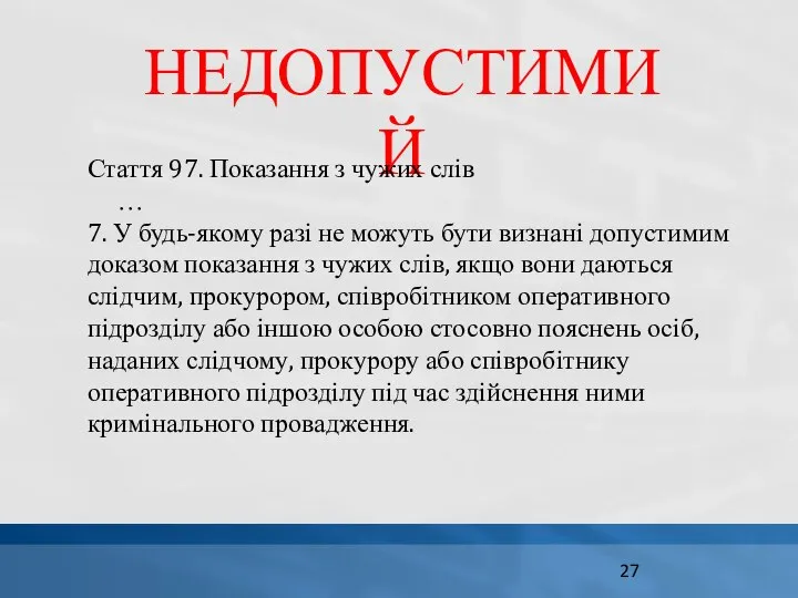 НЕДОПУСТИМИЙ Стаття 97. Показання з чужих слів … 7. У будь-якому