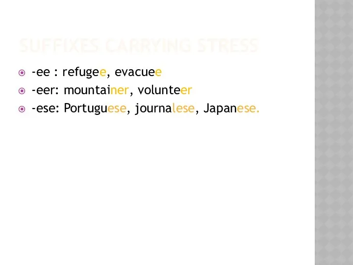 SUFFIXES CARRYING STRESS -ee : refugee, evacuee -eer: mountainer, volunteer -ese: Portuguese, journalese, Japanese.