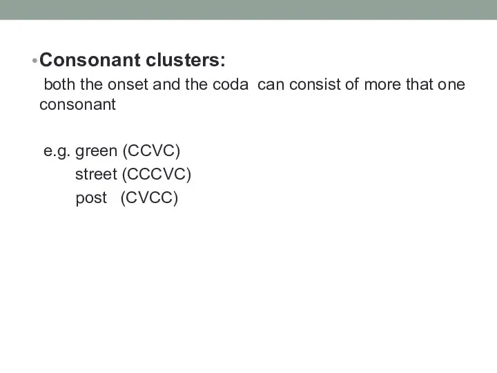 Consonant clusters: both the onset and the coda can consist of
