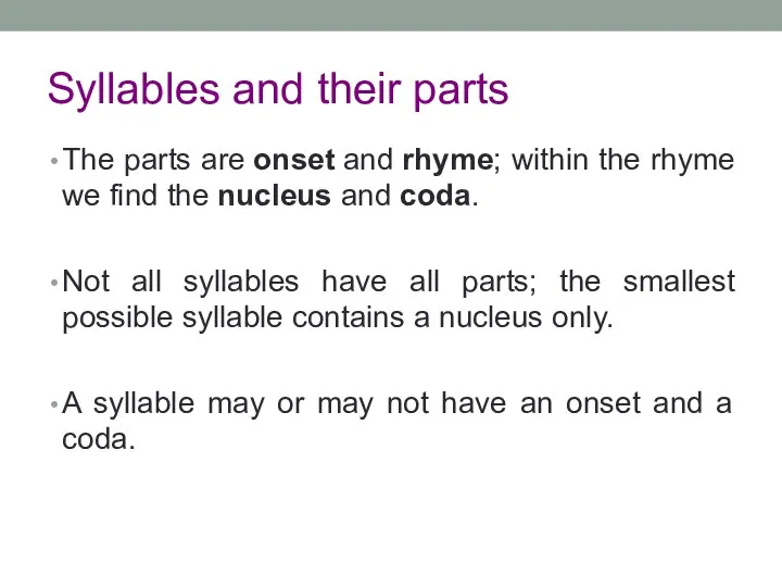 Syllables and their parts The parts are onset and rhyme; within