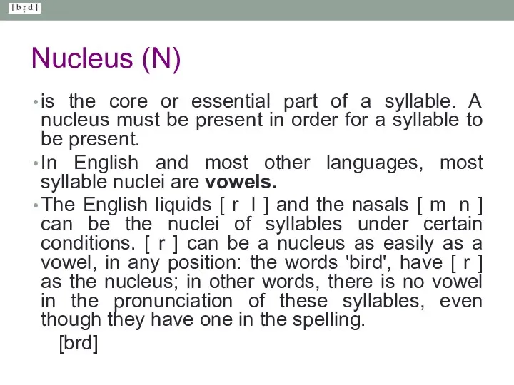Nucleus (N) is the core or essential part of a syllable.