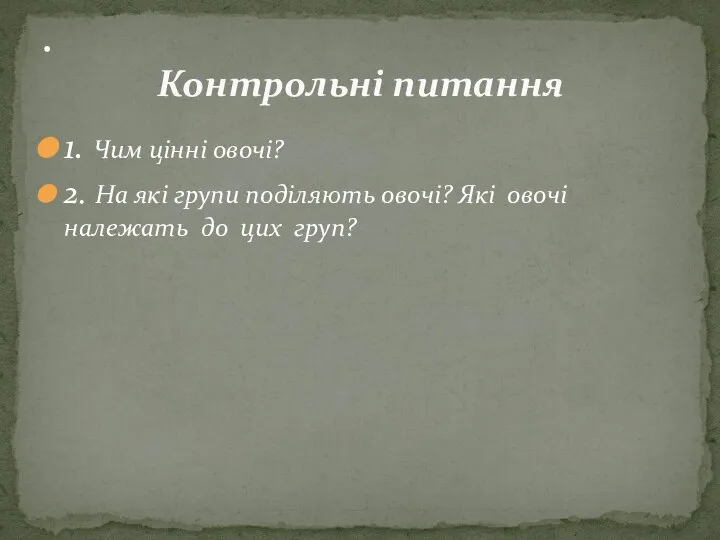 1. Чим цінні овочі? 2. На які групи поділяють овочі? Які