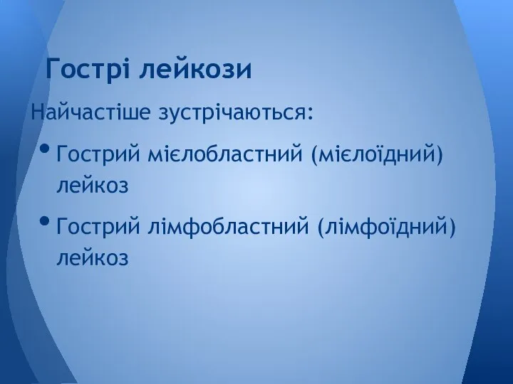 Найчастіше зустрічаються: Гострий мієлобластний (мієлоїдний) лейкоз Гострий лімфобластний (лімфоїдний) лейкоз Гострі лейкози