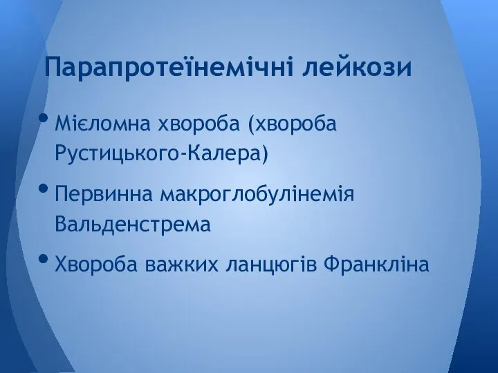 Мієломна хвороба (хвороба Рустицького-Калера) Первинна макроглобулінемія Вальденстрема Хвороба важких ланцюгів Франкліна Парапротеїнемічні лейкози