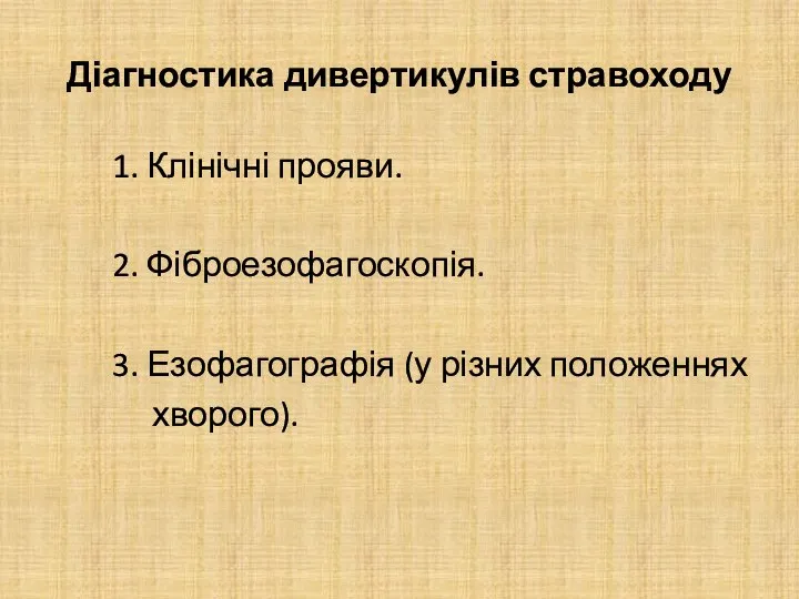 Діагностика дивертикулів стравоходу 1. Клінічні прояви. 2. Фіброезофагоскопія. 3. Езофагографія (у різних положеннях хворого).