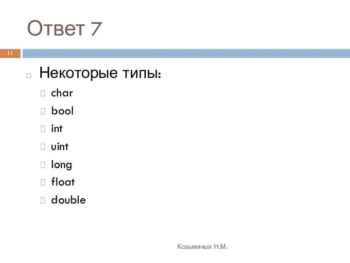 Ответ 7 Козьминых Н.М. Некоторые типы: char bool int uint long float double