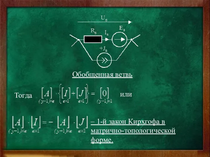 Обобщенная ветвь Тогда или – 1-й закон Кирхгофа в матрично-топологической форме.