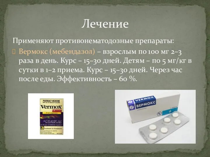 Применяют противонематодозные препараты: Вермокс (мебендазол) – взрослым по 100 мг 2–3