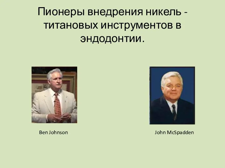 Пионеры внедрения никель - титановых инструментов в эндодонтии. Ben Johnson John McSpadden