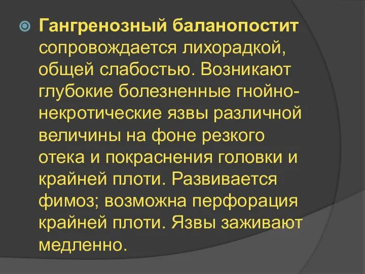 Гангренозный баланопостит сопровождается лихорадкой, общей слабостью. Возникают глубокие болезненные гнойно-некротические язвы