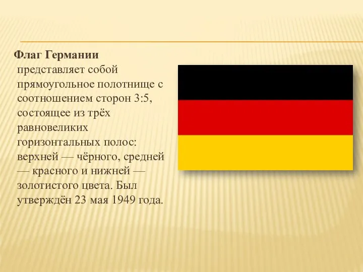 Флаг Германии представляет собой прямоугольное полотнище с соотношением сторон 3:5, состоящее