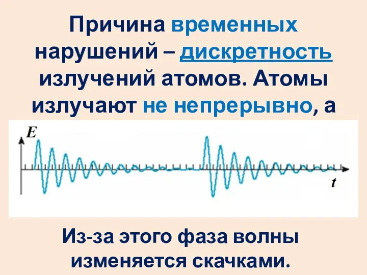 Причина временных нарушений – дискретность излучений атомов. Атомы излучают не непрерывно,