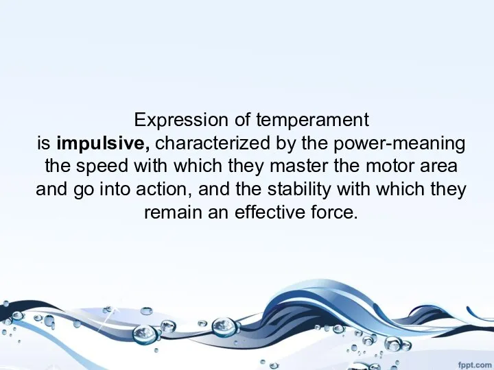 Expression of temperament is impulsive, characterized by the power-meaning the speed