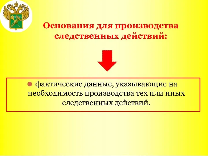 Основания для производства следственных действий: фактические данные, указывающие на необходимость производства тех или иных следственных действий.