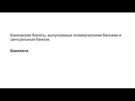 Банковские билеты, выпускаемые коммерческими банками и центральным банком. Банкнота