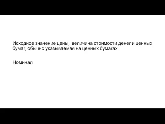 Исходное значение цены, величина стоимости денег и ценных бумаг, обычно указываемая на ценных бумагах Номинал