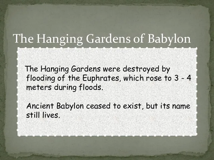 The Hanging Gardens of Babylon The Hanging Gardens were destroyed by