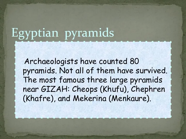 Egyptian pyramids Archaeologists have counted 80 pyramids. Not all of them