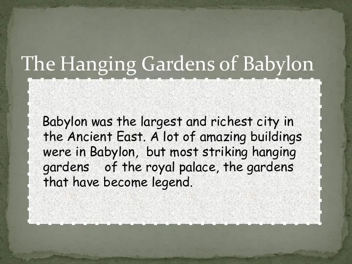 The Hanging Gardens of Babylon Babylon was the largest and richest