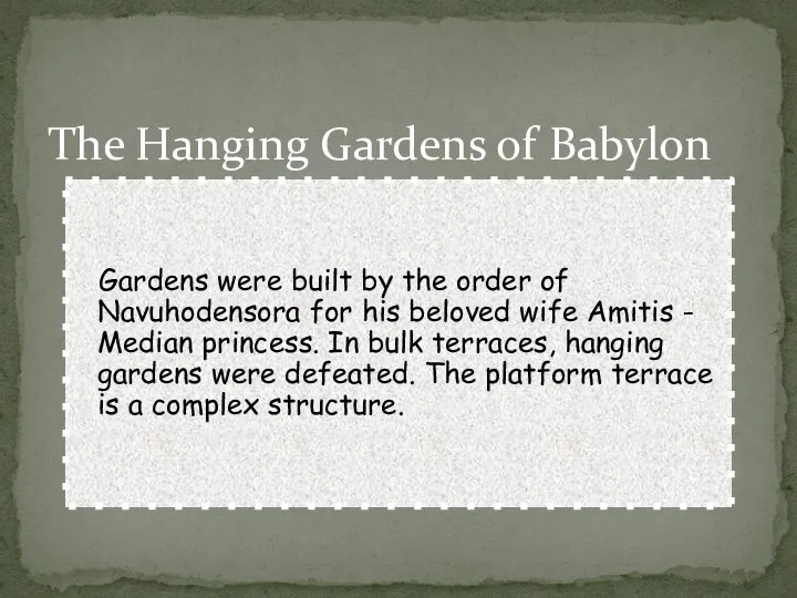 The Hanging Gardens of Babylon Gardens were built by the order