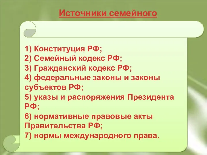 Источники семейного права 1) Конституция РФ; 2) Семейный кодекс РФ; 3)