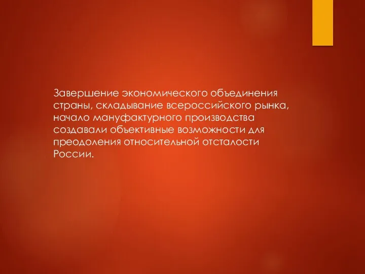 Завершение экономического объединения страны, складывание всероссийского рынка, начало мануфактурного производства создавали