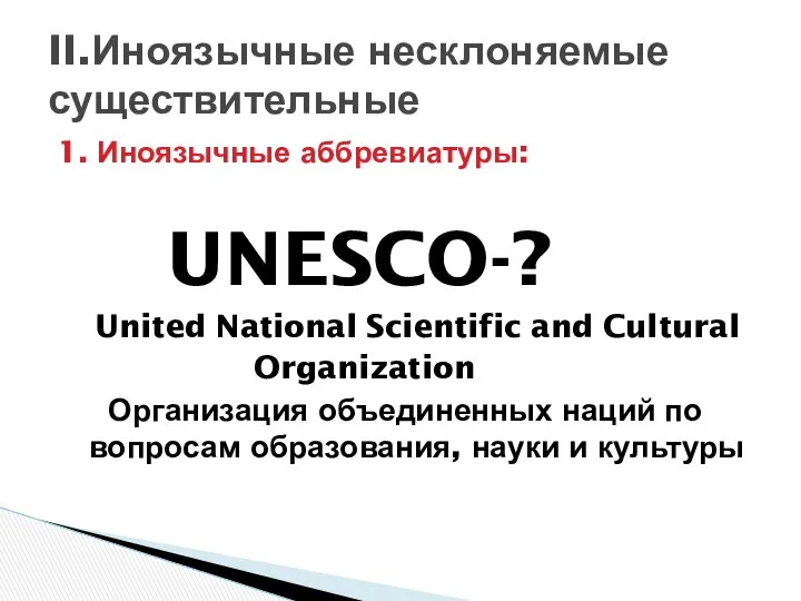 1. Иноязычные аббревиатуры: UNESCO-? United National Scientific and Cultural Organization Организация