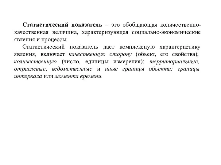 Статистический показатель – это обобщающая количественно-качественная величина, характеризующая социально-экономические явления и