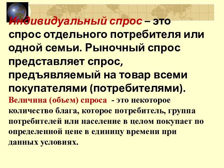 Индивидуальный спрос – это спрос отдельного потребителя или одной семьи. Рыночный