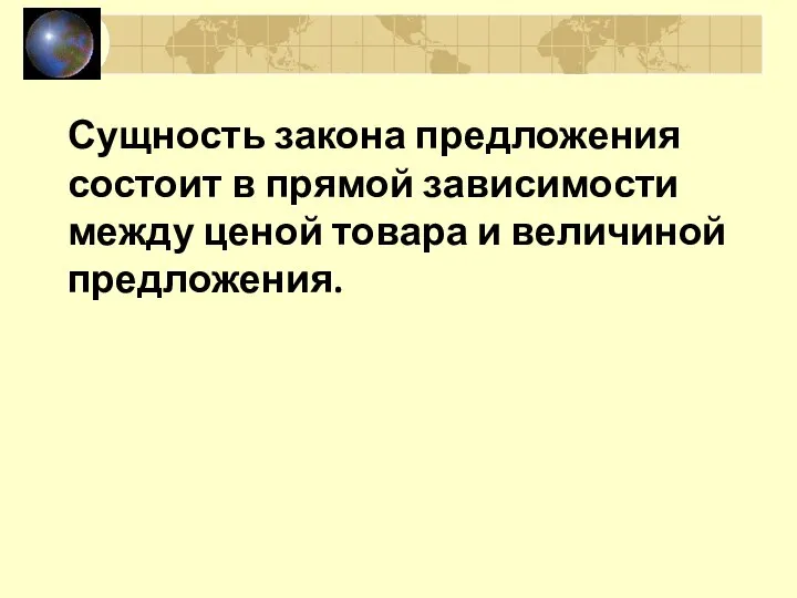 Сущность закона предложения состоит в прямой зависимости между ценой товара и величиной предложения.