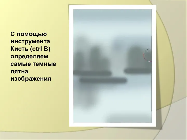 С помощью инструмента Кисть (ctrl В) определяем самые темные пятна изображения