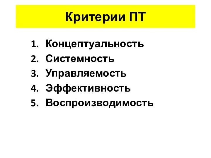 Критерии ПТ Концептуальность Системность Управляемость Эффективность Воспроизводимость